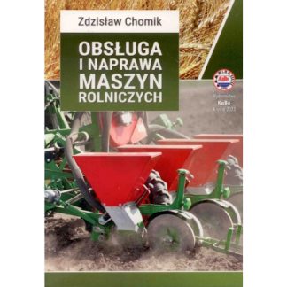 Obsługa i naprawa maszyn rolniczych autorstwa Zdzisława Chomika