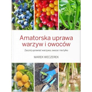 Amatorska uprawa warzyw i owoców- Marek Weczerek