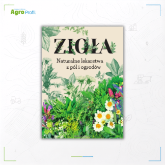 ZIOŁA. Naturalne lekarstwa z pól i ogrodów